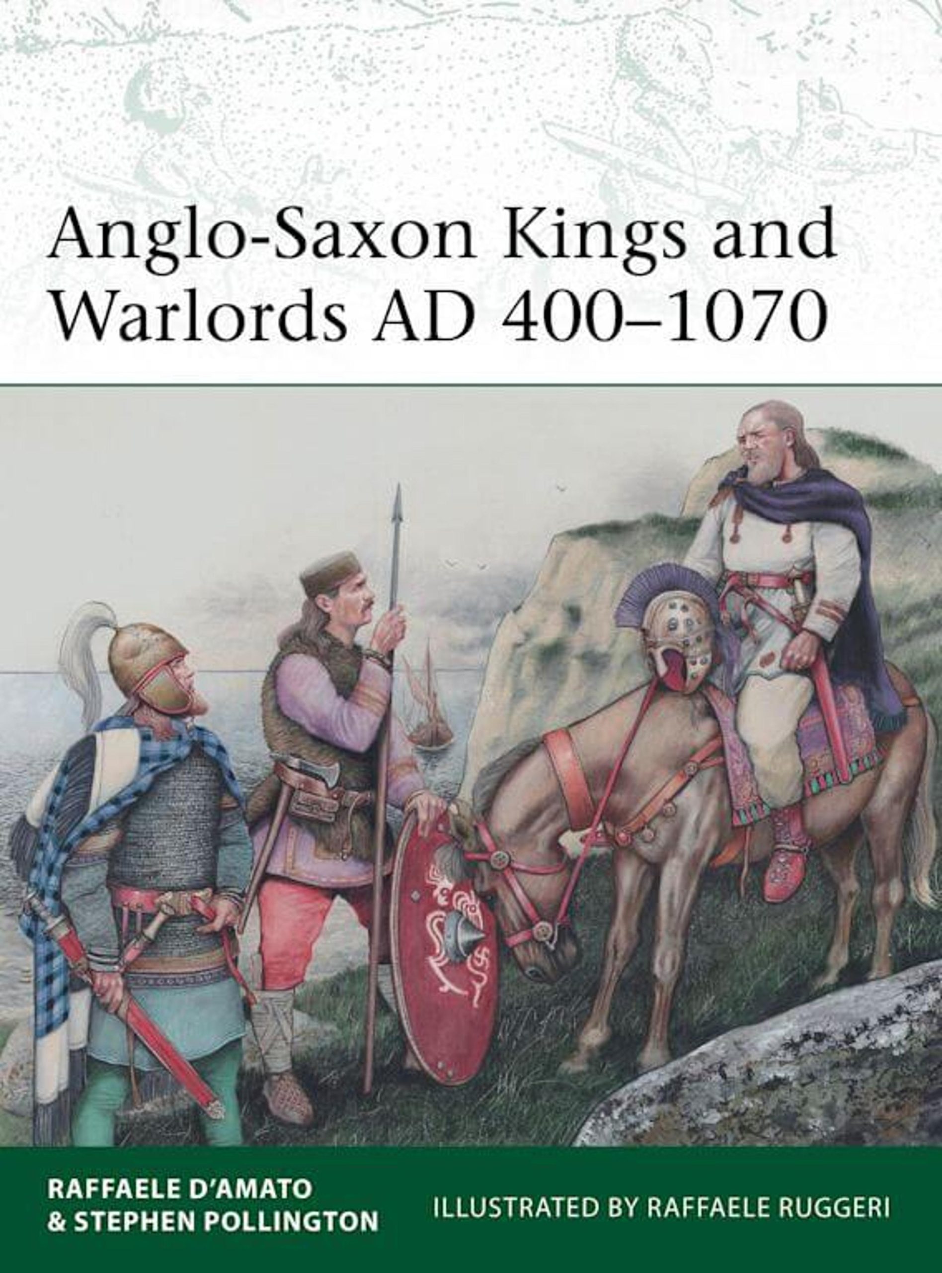 Anglo-Saxon Kings and Warlords AD 400 - 1070